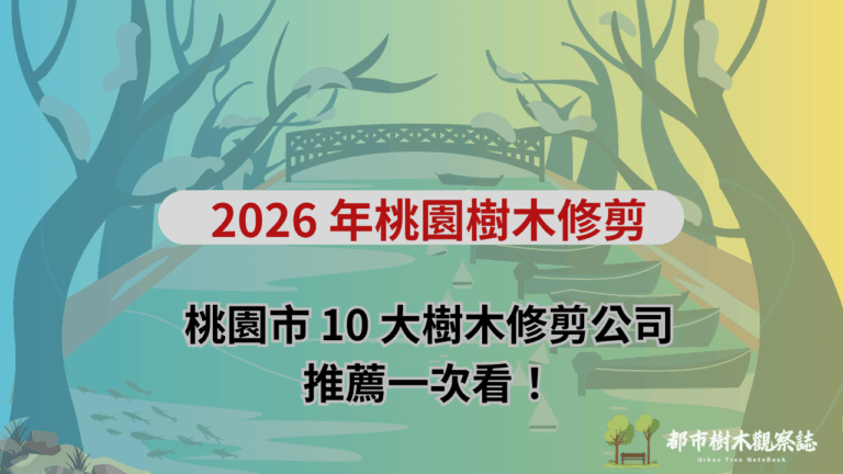 2026 年桃園樹木修剪：桃園市 10 大樹木修剪公司推薦一次看！